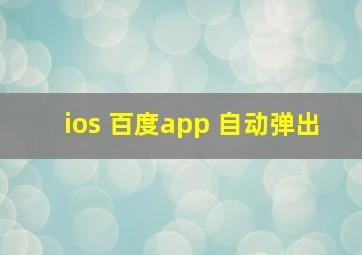 ios 百度app 自动弹出